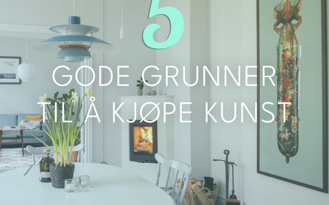 Fem gode grunner til å kjøpe kunst!